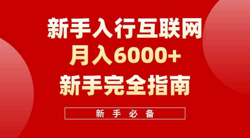 (10058期)互联网新手月入6000+完全指南 十年创业老兵用心之作,帮助小白快速入门-腾哥精选