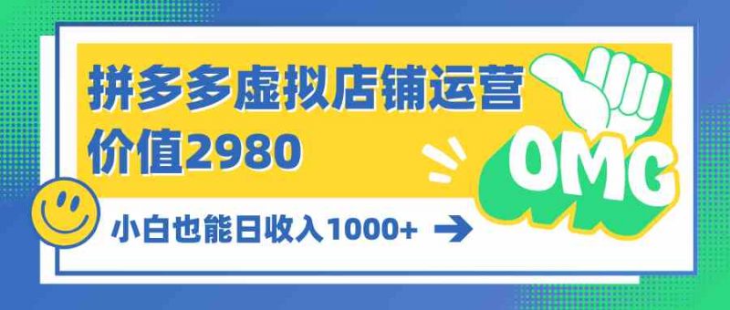 （10120期）拼多多虚拟店铺运营：小白也能日收入1000+-腾哥精选