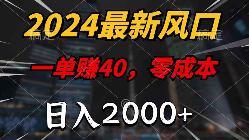 (10128期)2024最新风口项目,一单40,零成本,日入2000+,100%必赚,无脑操作-腾哥精选