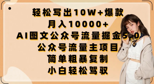 轻松写出10W+爆款,月入10000+,AI图文公众号流量掘金5.0.公众号流量主项目【揭秘】-腾哥精选