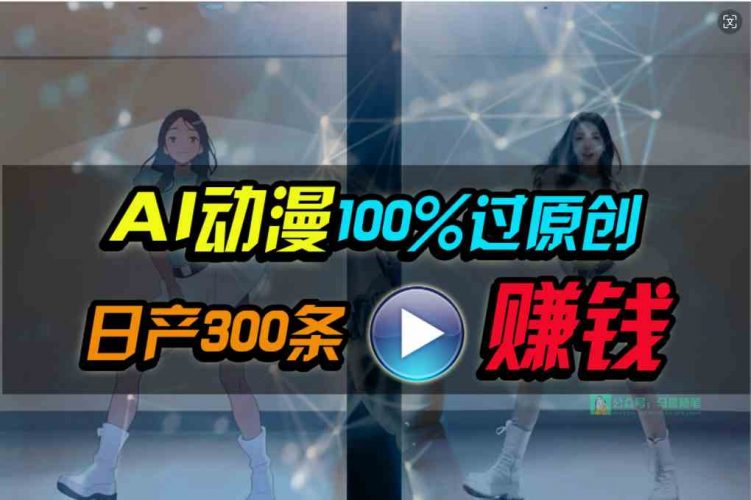（10143期） Ai动漫100%过原创，两分钟一条作品，简单上手，小白可做日入1000+-腾哥精选