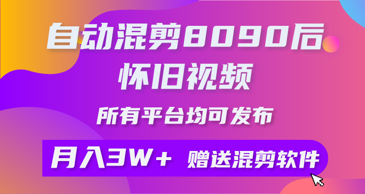 (10201期)自动混剪8090后怀旧视频,所有平台均可发布,矩阵操作月入3W+附工具+素材-腾哥精选