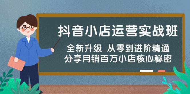 （10263期）抖音小店运营实战班，全新升级 从零到进阶精通 分享月销百万小店核心秘密-腾哥精选