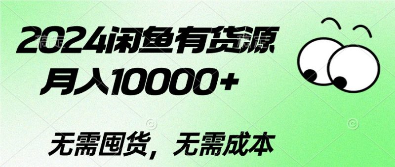 （10338期）2024闲鱼有货源，月入10000+2024闲鱼有货源，月入10000+-腾哥精选