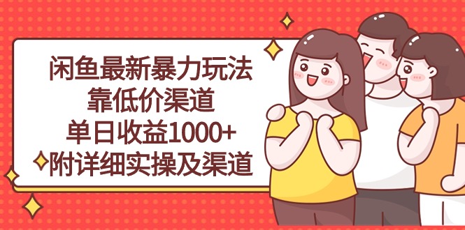 （10340期）闲鱼最新暴力玩法，靠低价渠道单日收益1000+，附详细实操及渠道-腾哥精选