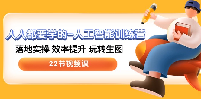 (10346期)人人都要学的-人工智能训练营,落地实操 效率提升 玩转生图 (22节视频课)-腾哥精选