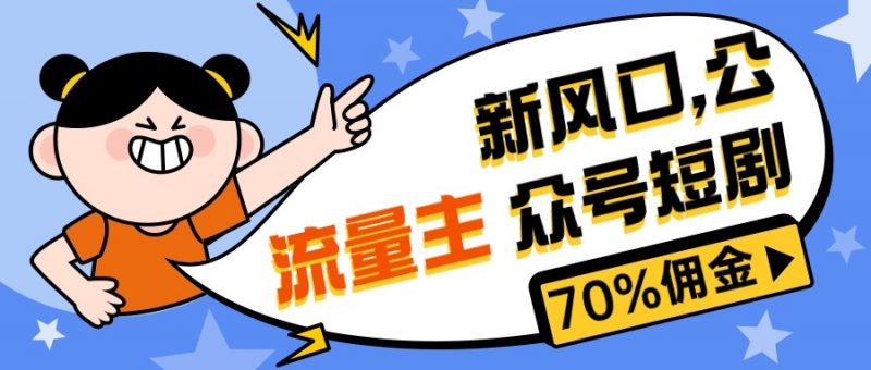（10351期）新风口公众号项目， 流量主短剧推广，佣金70%左右，新手小白可上手-腾哥精选