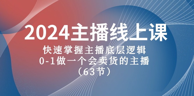 （10377期）2024主播线上课，快速掌握主播底层逻辑，0-1做一个会卖货的主播（63节课）-腾哥精选