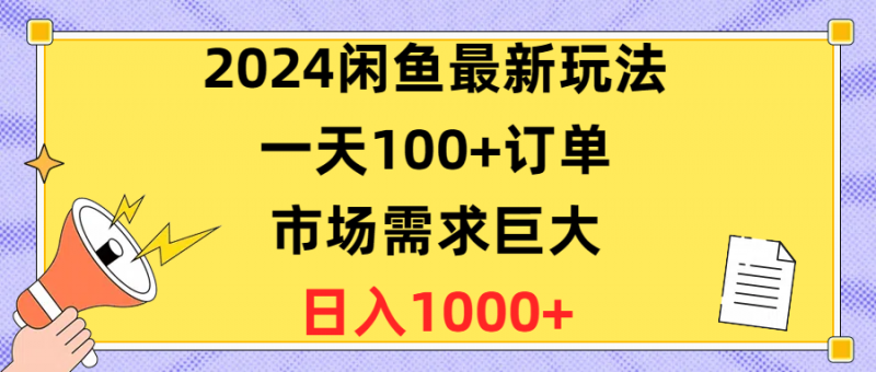 （10378期）2024闲鱼最新玩法，一天100+订单，市场需求巨大，日入1400+-腾哥精选