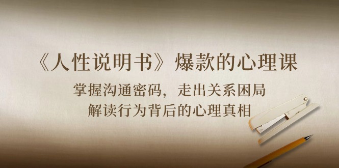 《人性说明书》爆款的心理课：沟通密码/关系困局/解读行为背后心理真相-腾哥精选