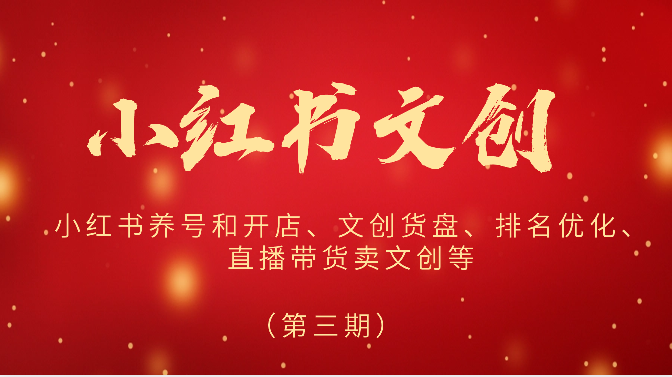 2024小红书文创（第三期）小红书养号和开店、文创货盘、排名优化、直播带货卖文创等-腾哥精选