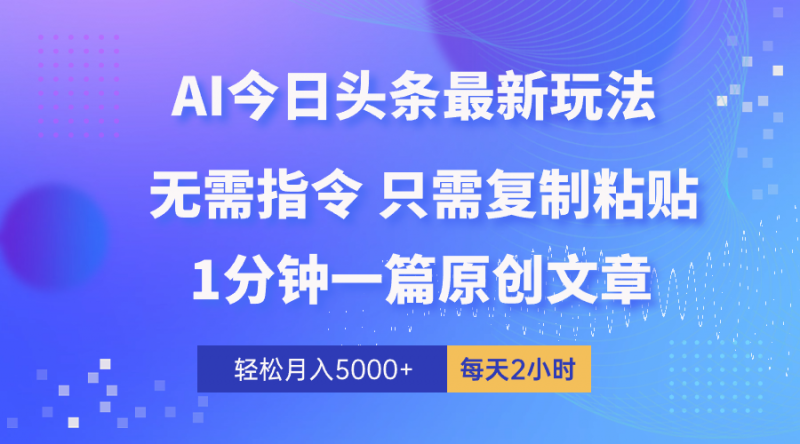 （10393期）AI头条最新玩法 1分钟一篇 100%过原创 无脑复制粘贴 轻松月入5000+ 每…-腾哥精选