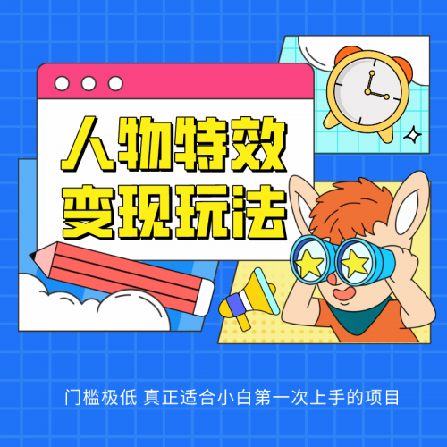 人物特效变现玩法，上手门槛极低，适合互联网小白们上手操作的第一个互联网项目-腾哥精选