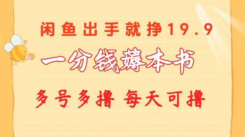 （10498期）一分钱薅本书 闲鱼出售9.9-19.9不等 多号多撸 新手小白轻松上手-腾哥精选