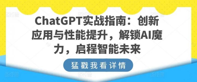 ChatGPT实战指南：创新应用与性能提升，解锁AI魔力，启程智能未来-腾哥精选