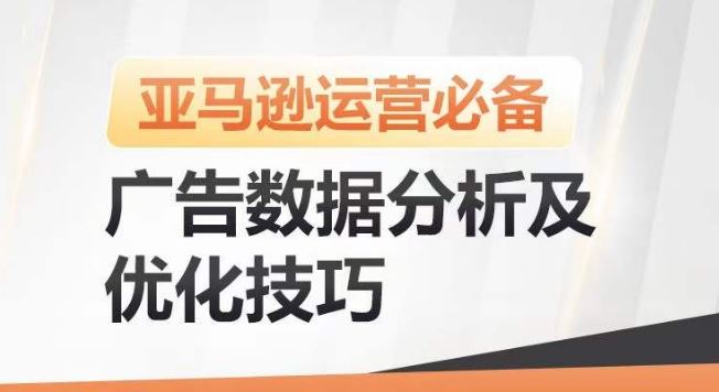 亚马逊广告数据分析及优化技巧,高效提升广告效果,降低ACOS,促进销量持续上升-腾哥精选