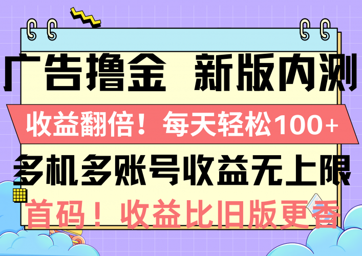 （10630期）广告撸金新版内测，收益翻倍！每天轻松100+，多机多账号收益无上限，抢…-腾哥精选