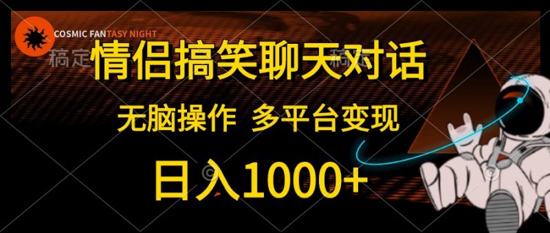 （10654期）情侣搞笑聊天对话，日入1000+,无脑操作，多平台变现-腾哥精选