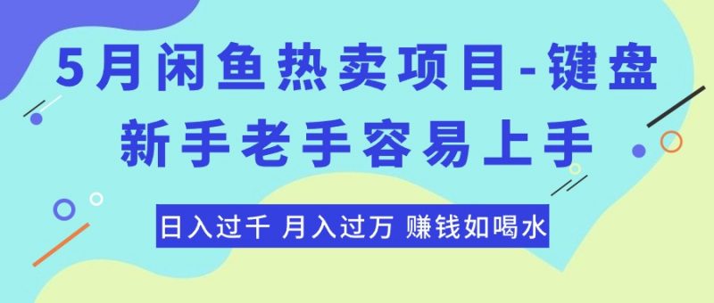 (10749期)最新闲鱼热卖项目-键盘,新手老手容易上手,日入过千,月入过万,赚钱…-腾哥精选