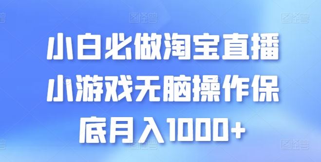 小白必做淘宝直播小游戏无脑操作保底月入1000+【揭秘】-腾哥精选
