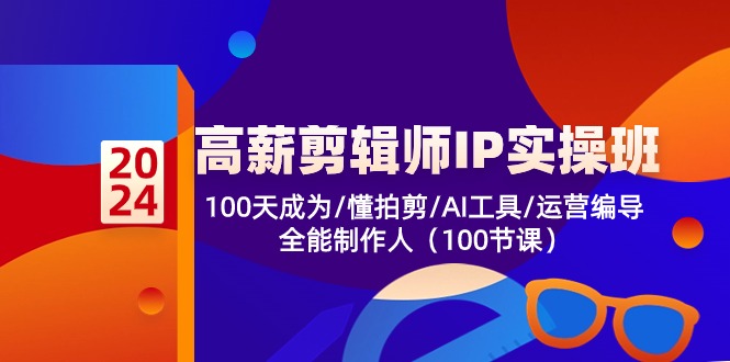 (10783期)高薪-剪辑师IP实操班-第2期,100天成为懂拍剪/AI工具/运营编导/全能制作人-腾哥精选