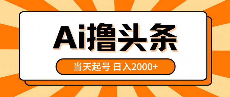 （10792期）AI撸头条，当天起号，第二天见收益，日入2000+-腾哥精选