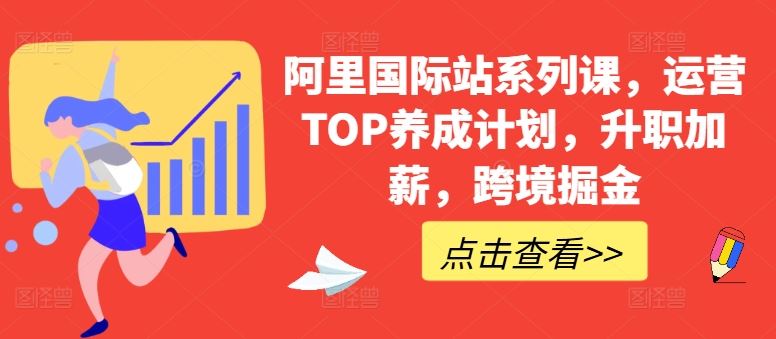 阿里国际站系列课，运营TOP养成计划，升职加薪，跨境掘金-腾哥精选