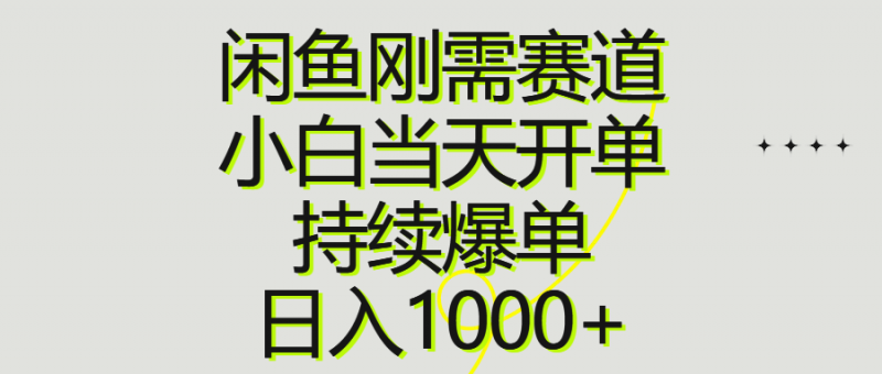 （10802期）闲鱼刚需赛道，小白当天开单，持续爆单，日入1000+-腾哥精选