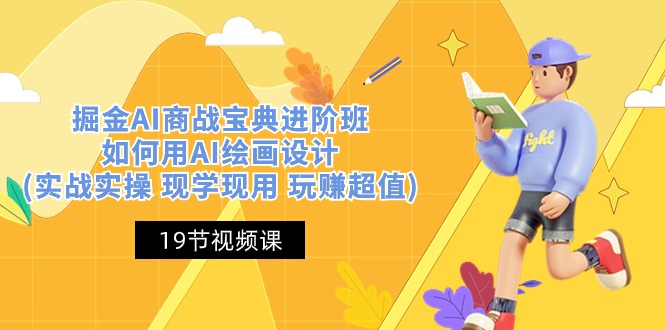 掘金AI商战宝典进阶班：如何用AI绘画设计(实战实操 现学现用 玩赚超值)-腾哥精选