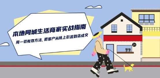 本地同城生活·商家实战指南:用一切有效方法,把客户从线上引流到店成交-腾哥精选