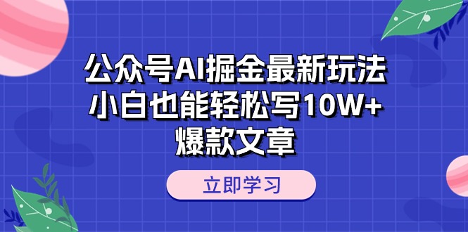 （10878期）公众号AI掘金最新玩法，小白也能轻松写10W+爆款文章-腾哥精选