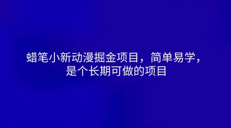 蜡笔小新动漫掘金项目，简单易学，是个长期可做的项目-腾哥精选