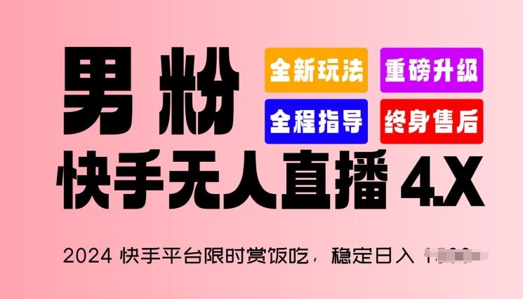 2024快手平台限时赏饭吃，稳定日入 1.5K+，男粉“快手无人直播 4.X”【揭秘】-腾哥精选