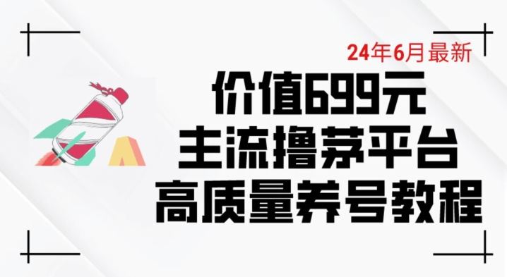 6月最新价值699的主流撸茅台平台精品养号下车攻略【揭秘】-腾哥精选