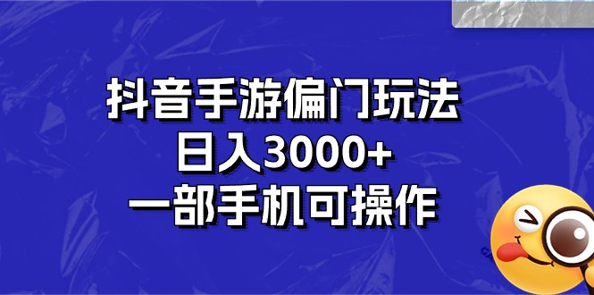 （10988期）抖音手游偏门玩法，日入3000+，一部手机可操作-腾哥精选
