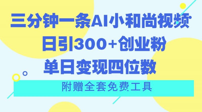 三分钟一条AI小和尚视频 ,日引300+创业粉。单日变现四位数 ,附赠全套免费工具-腾哥精选