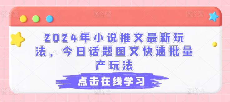 2024年小说推文最新玩法，今日话题图文快速批量产玩法-腾哥精选