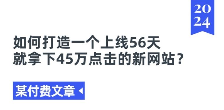 某付费文章《如何打造一个上线56天就拿下45万点击的新网站?》-腾哥精选