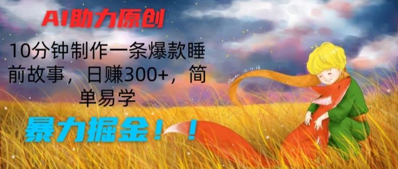 AI助力原创:10分钟制作一条爆款睡前故事,日赚300+,简单易学,暴力掘金【揭秘】-腾哥精选