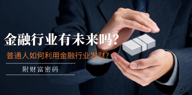 公众号付费文章:金融行业有未来吗?普通人如何利用金融行业发财?(附财富密码)-腾哥精选