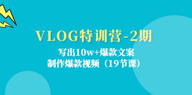 (11520期)VLOG特训营-2期:写出10w+爆款文案,制作爆款视频(19节课)-腾哥精选