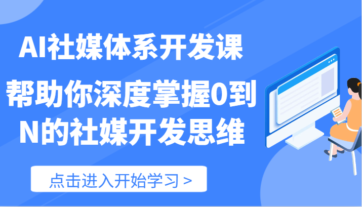 AI社媒体系开发课-帮助你深度掌握0到N的社媒开发思维(89节)-腾哥精选