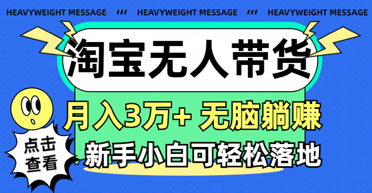 (11574期)淘宝无人带货3.0高收益玩法,月入3万+,无脑躺赚,新手小白可落地实操-腾哥精选