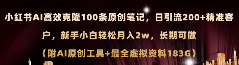 （11598期）小红书AI高效克隆100原创爆款笔记，日引流200+，轻松月入2w+，长期可做…-腾哥精选