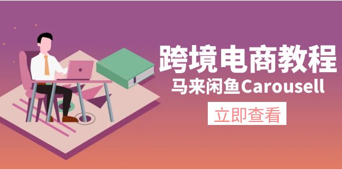 （11639期）跨境电商教程：马来闲鱼Carousell：环境/邮箱/电话解决/产品上传及流量-腾哥精选