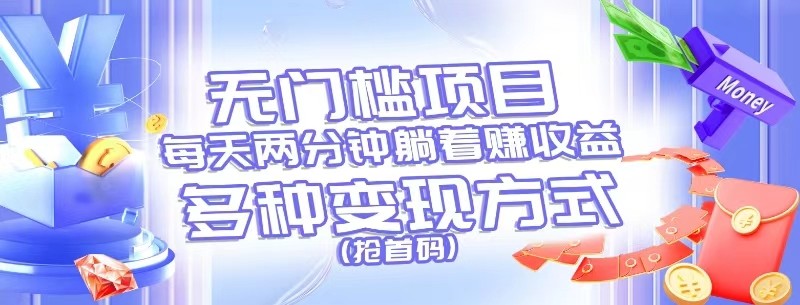 无门槛项目，每天花两分钟躺着收益，多种收益方式（抢首码）-腾哥精选