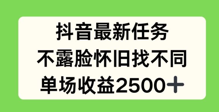 抖音最新任务，不露脸怀旧找不同，单场收益2.5k【揭秘】-腾哥精选