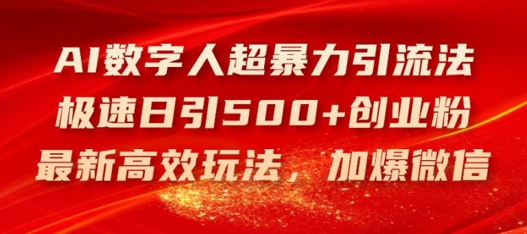 AI数字人超暴力引流法，极速日引500+创业粉，最新高效玩法，加爆微信【揭秘】-腾哥精选