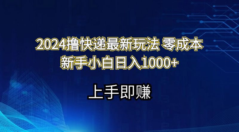 （11680期）2024撸快递最新玩法零成本新手小白日入1000+-腾哥精选