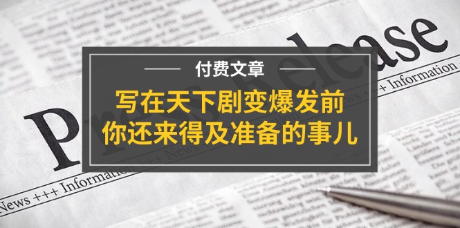 公众号付费文章《写在天下剧变爆发前，你还来得及准备的事儿》-腾哥精选